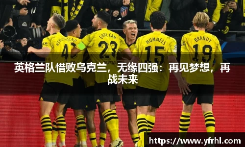 英格兰队惜败乌克兰，无缘四强：再见梦想，再战未来