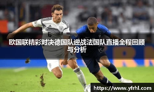 欧国联精彩对决德国队迎战法国队直播全程回顾与分析