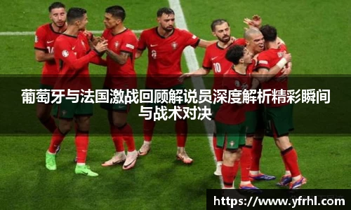 葡萄牙与法国激战回顾解说员深度解析精彩瞬间与战术对决
